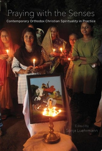 Praying with the Senses Contemporary Orthodox Christian Spirituality in Practice