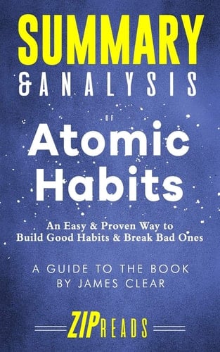 Summary & Analysis of Atomic Habits An Easy & Proven Way to Build Good Habits & Break Bad Ones a Guide to the Book by James Clear