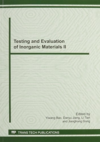 Testing and Evaluation of Inorganic Materials II Selected, Peer Reviewed Papers from the Second Annual Meeting on Testing and Evaluation of Inorganic Materials, May 30-June 1, 2011, Changsha, China