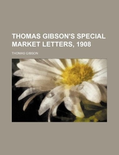 Thomas Gibson's special market letters, 1908