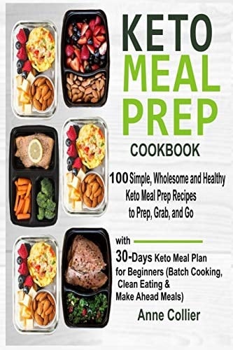 Keto Meal Prep Cookbook 100 Simple, Wholesome and Healthy Keto Meal Prep Recipes to Prep, Grab, and Go with 30-Days Keto Meal Plan for Beginners (Batch Cooking, Clean Eating & Make Ahead Meals)