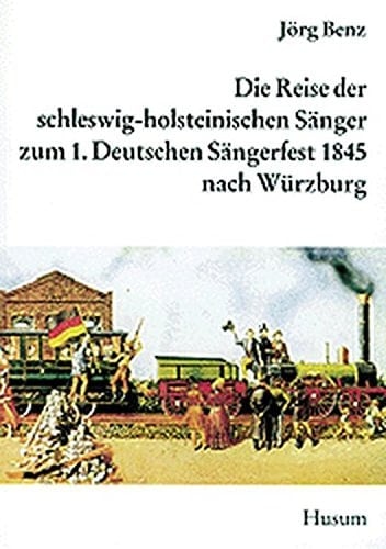 Die Reise der schleswig-holsteinischen Sänger zum 1. Allgemeinen Deutschen Sängerfest 1845 nach Würzburg oder wie eine Kulturveranstaltung die Politik beeinflussen konnte