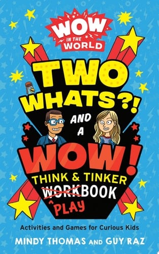 Wow in the World: Two Whats?! and a Wow! Think & Tinker Playbook Activities and Games for Curious Kids