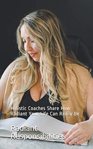 Radiant Responsibilities: Holistic Coaches Share How Radiant Your Life Can Really Be