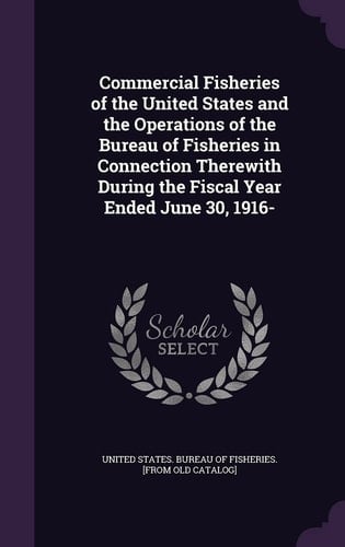 Commercial Fisheries of the United States and the Operations of the Bureau of Fisheries in Connection Therewith During the Fiscal Year Ended June 30, 1916-