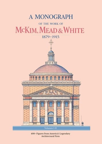 A Monograph of the Work of McKim, Mead & White, 1879-1915: Volumes 1-2