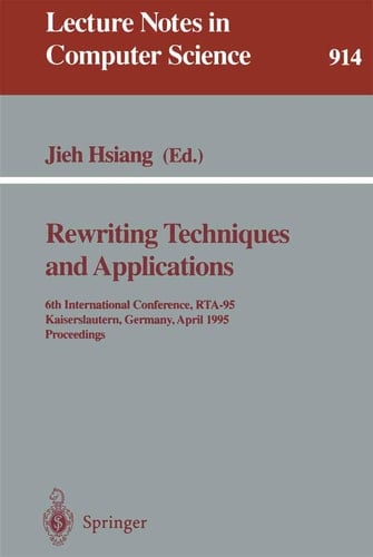 Rewriting Techniques and Applications 6th International Conference, RTA-95, Kaiserslautern, Germany, April 5 - 7, 1995. Proceedings