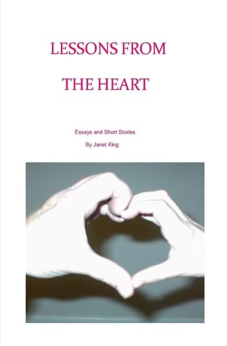 Lessons From The Heart Essays and Poems Written by Janet King
