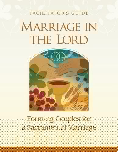 Marriage in the Lord, Facilitator's Guide Forming Couples for a Sacramental Marriage