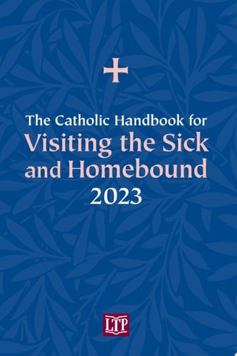 The Catholic Handbook for Visiting the Sick and Homebound 2023