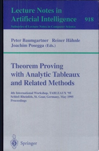 Theorem Proving with Analytic Tableaux and Related Methods 4th International Workshop, TABLEAUX-95, Schloß Rheinfels, St. Goar, Germany, May 7 - 10, 1995. Proceedings