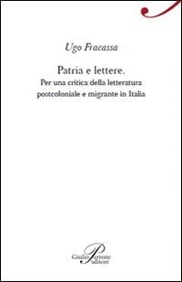 Patria e lettere per una critica della letteratura postcoloniale e migrante in Italia
