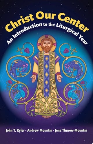 Christ Our Center An Introduction to the Liturgical Year