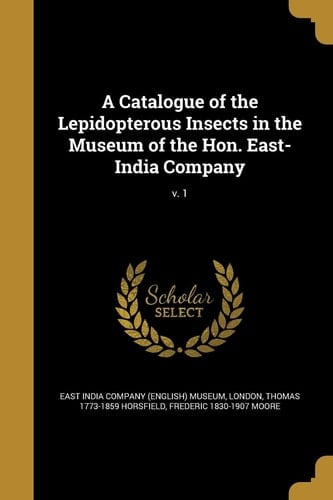 A Catalogue of the Lepidopterous Insects in the Museum of the Hon. East-India Company; V. 1