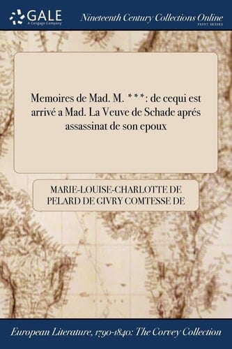 Memoires de Mad. M. *** de cequi est arrivé a Mad. La Veuve de Schade aprés ľassassinat de son epoux