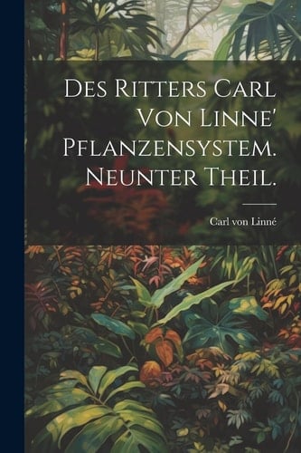 Des Ritters Carl Von Linne' Pflanzensystem. Neunter Theil