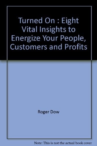 Turned On Eight Vital Insights to Energize Your People, Customers and Profits