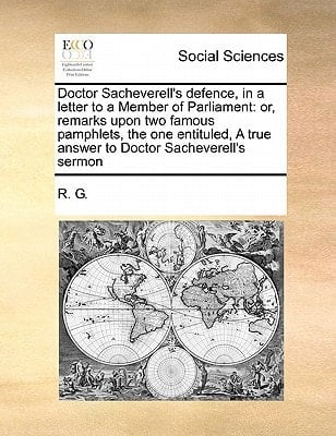 Doctor Sacheverell's defence, in a letter to a Member of Parliament: or, remarks upon two famous pamphlets, the one entituled, A true answer to Doctor Sacheverell's sermon
