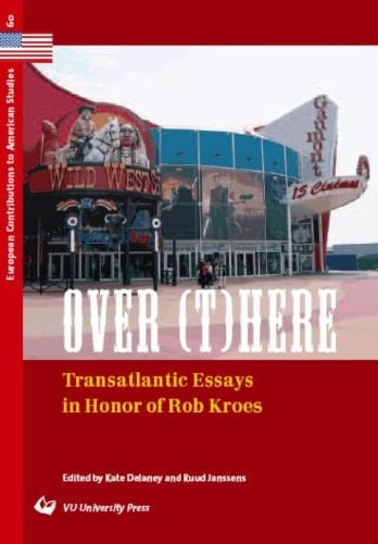 Over (T)here: Transatlantic Essays in Honor of Rob Kroes (European Contributions to American Studies)