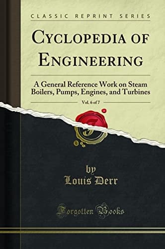 Cyclopedia of Engineering, Vol. 6 of 7 A General Reference Work on Steam Boilers, Pumps, Engines, and Turbines (Classic Reprint)