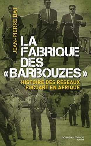 La fabrique des barbouzes histoire des réseaux Foccart en Afrique