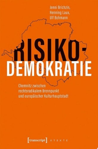 Risikodemokratie Chemnitz zwischen rechtsradikalem Brennpunkt und europäischer Kulturhauptstadt