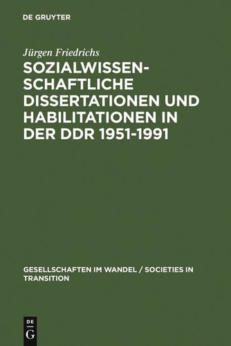 Sozialwissenschaftliche Dissertationen und Habilitationen in der DDR 1951-1991 Eine Dokumentation