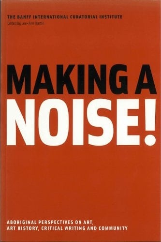 Making a Noise! Aboriginal Perspectives on Art, Art History, Critical Writing and Community