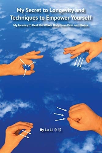 My Secret to Longevity and Techniques to Empower Yourself My Journey to Heal the Whole Body from Pain and Illness