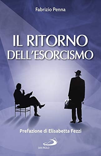 Il ritorno dell'esorcismo una riflessione interdisciplinare corredata da storie e testimonianze di psicologi ed esorcisti