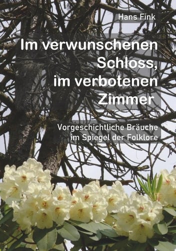Im verwunschenen Schloss, im verbotenen Zimmer Vorgeschichtliche Bräuche im Spiegel der Folklore