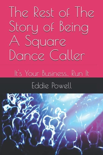 The Rest of The Story of Being A Square Dance Caller: It's Your Business.. Run It
