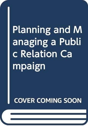 Planning and Managing a Public Relations Campaign A Step-By-Step Guide