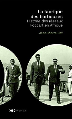 La fabrique des "Barbouzes" histoire des réseaux Foccart en Afrique