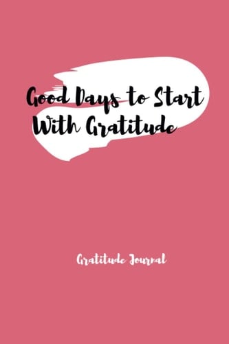 Good Days to Start With Gratitude: gratitude journal for woman Lined Writing Notebook, for100 days