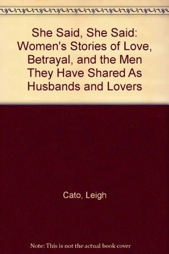 She Said, She Said Women's Stories of Love, Betrayal and the Men They Have Shared As Husbands and Lovers