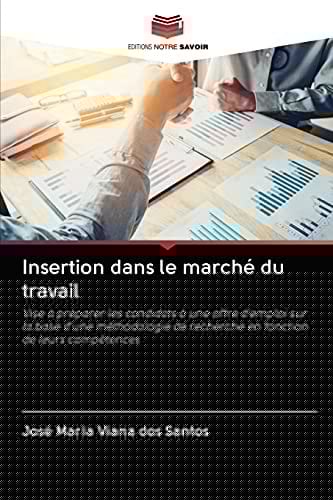Insertion dans le marché du travail: Vise à préparer les candidats à une offre d'emploi sur la base d'une méthodologie de recherche en fonction de leurs compétences (French Edition)