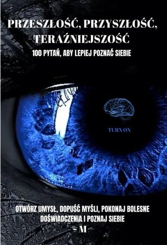 Przeszłość, przyszłość, teraźniejszość - 100 pytań, aby lepiej poznać siebie. Otwórz umysł, dopuść myśli, pokonaj bolesne doświadczenia i poznaj ... i prawdziwą wersję siebie (Polish Edition)