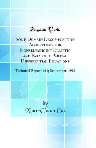 Some Domain Decomposition Algorithms for Nonselfadjoint Elliptic and Parabolic Partial Differential Equations Technical Report 461; September, 1989 (Classic Reprint)
