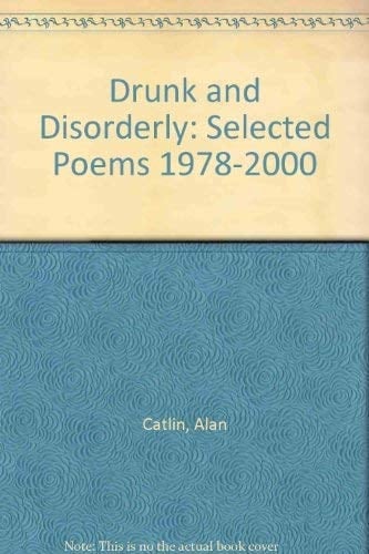 Drunk and Disorderly: Selected Poems 1978-2000