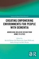 Creating Empowering Environments for People with Dementia Addressing Inclusive Design from Homes to Cities