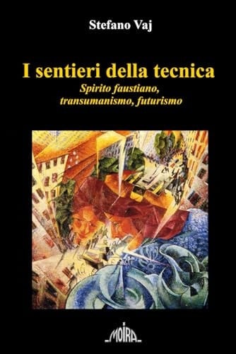 I Sentieri Della Tecnica Spirito Faustiano, Transumanismo, Futurismo