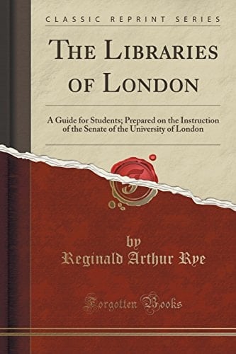 The Libraries of London A Guide for Students; Prepared on the Instruction of the Senate of the University of London (Classic Reprint)