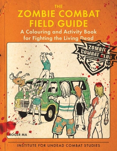 The Zombie Combat Field Guide A Colouring and Activity Book for Fighting the Living Dead