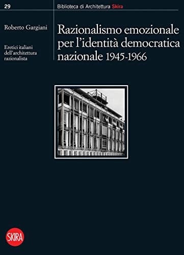 Eretici italiani dell'architettura razionalista: Razionalismo emozionale per l'identità democratica nazionale 1945-1966