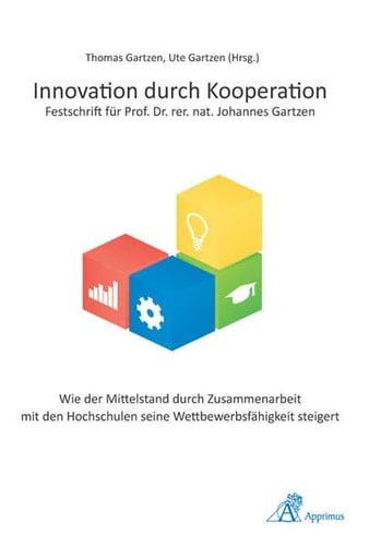 Innovation durch Kooperation wie der Mittelstand durch Zusammenarbeit mit den Hochschulen seine Wettbewerbsfähigkeit steigert ; Festschrift für Johannes Gartzen