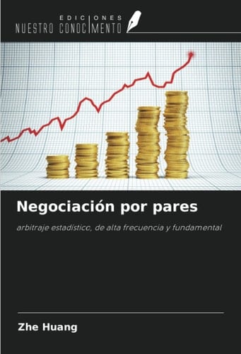 Negociación por pares: arbitraje estadístico, de alta frecuencia y fundamental (Spanish Edition)