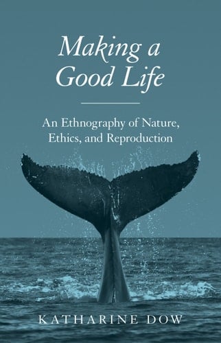 Making a Good Life An Ethnography of Nature, Ethics, and Reproduction