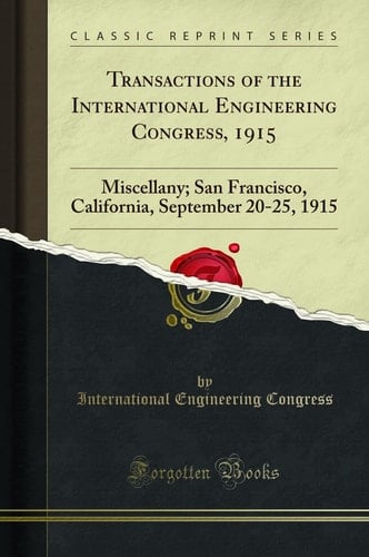 Transactions of the International Engineering Congress, 1915 Miscellany; San Francisco, California, September 20-25, 1915 (Classic Reprint)