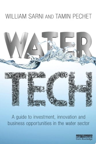 Water Tech A Guide to Investment, Innovation and Business Opportunities in the Water Sector